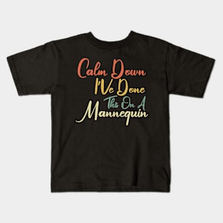 Calm Down I'Ve Done This On A Mannequin Kids T-Shirt